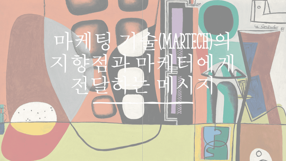 마케팅 기술(Martech)의 지향점과 마케터에게 전달하는 메시지