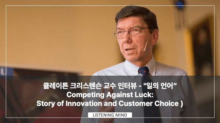 클레이튼 크리스텐슨 교수 인터뷰 – “일의 언어(Competing Against Luck: Story of Innovation and Customer Choice )”