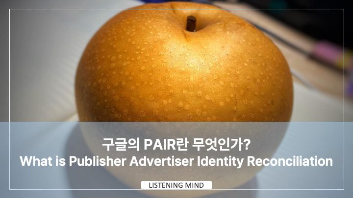 구글의 PAIR(Publisher Advertiser Identity Reconciliation)란 무엇인가?